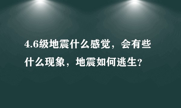 4.6级地震什么感觉，会有些什么现象，地震如何逃生？