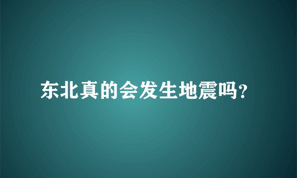 东北真的会发生地震吗？