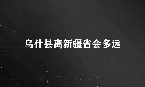 乌什县离新疆省会多远