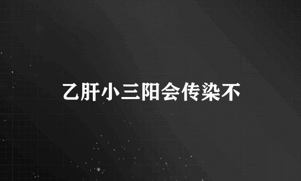 乙肝小三阳会传染不