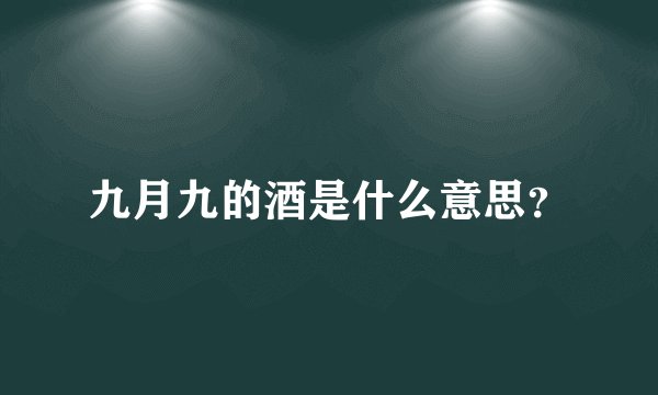 九月九的酒是什么意思？