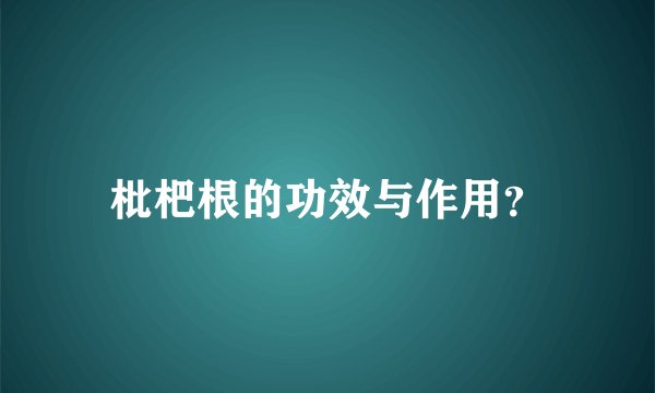枇杷根的功效与作用？
