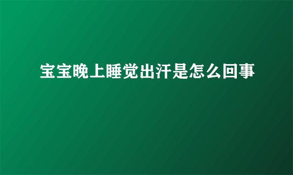 宝宝晚上睡觉出汗是怎么回事