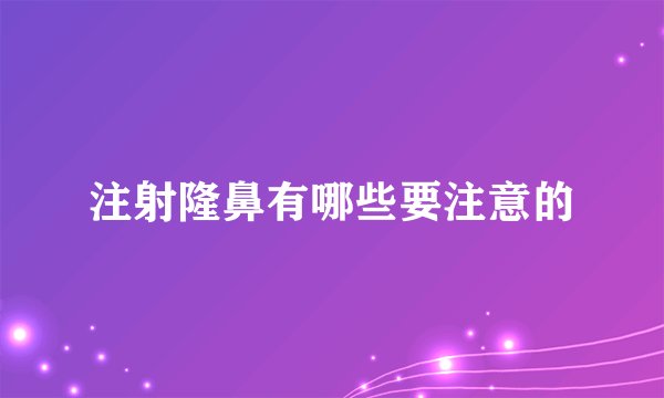 注射隆鼻有哪些要注意的