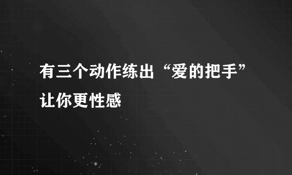 有三个动作练出“爱的把手”让你更性感