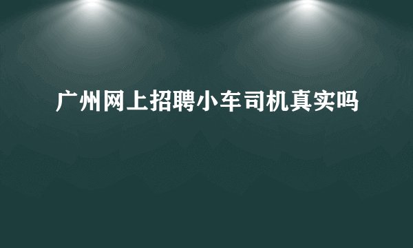 广州网上招聘小车司机真实吗