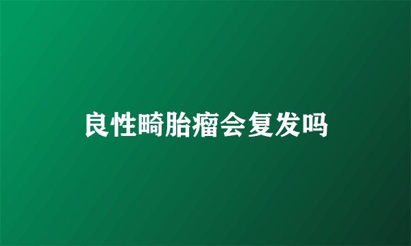 良性畸胎瘤会复发吗