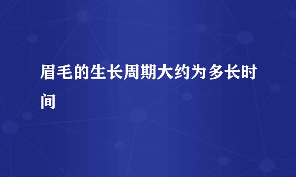 眉毛的生长周期大约为多长时间
