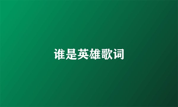 谁是英雄歌词