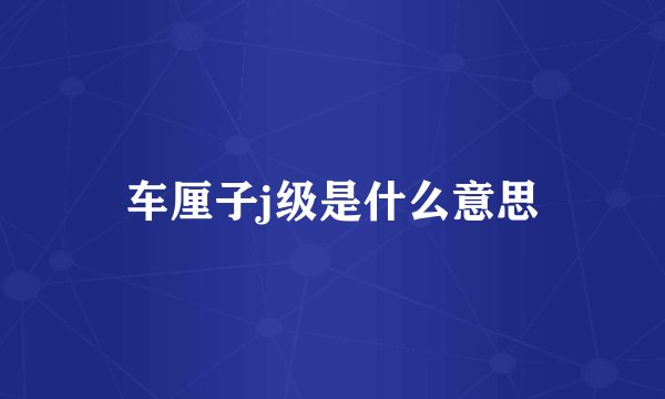 车厘子j级是什么意思