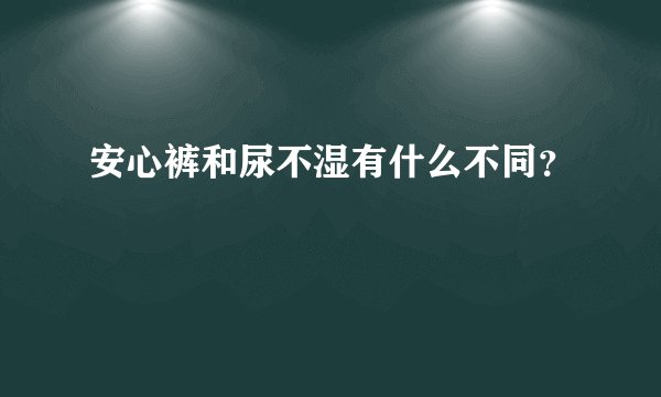 安心裤和尿不湿有什么不同？