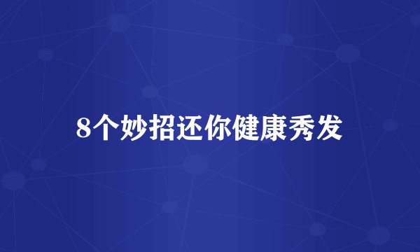 8个妙招还你健康秀发