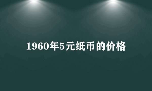 1960年5元纸币的价格