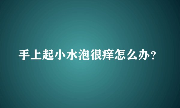 手上起小水泡很痒怎么办？