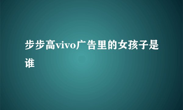 步步高vivo广告里的女孩子是谁