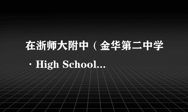 在浙师大附中（金华第二中学·High School Affiliated to Zhejiang Normal University）就读是怎样一种体验？