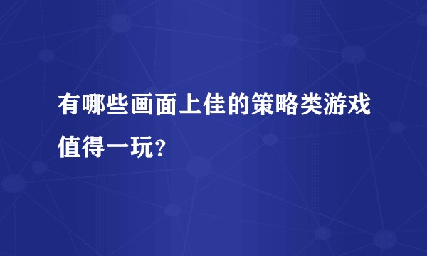 有哪些画面上佳的策略类游戏值得一玩？