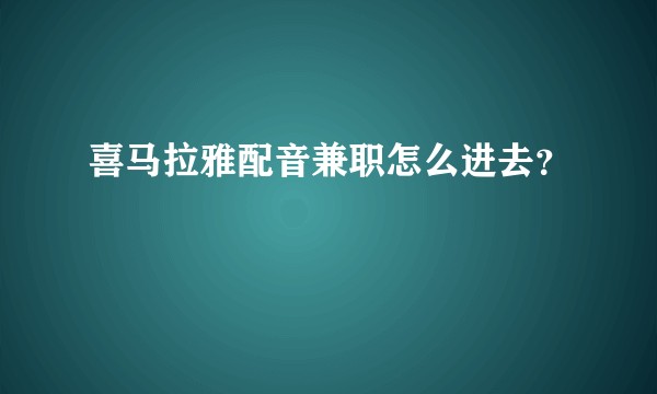 喜马拉雅配音兼职怎么进去？