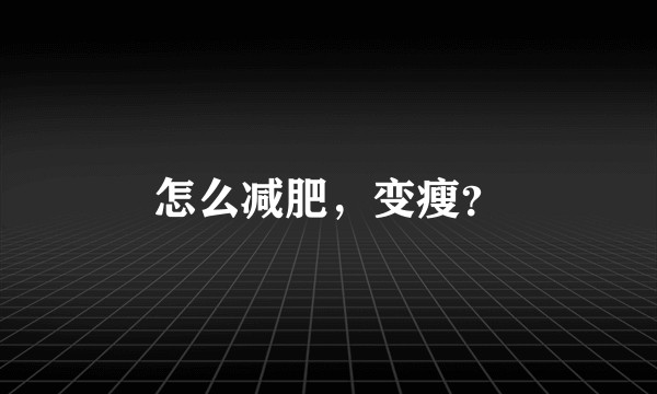 怎么减肥，变瘦？