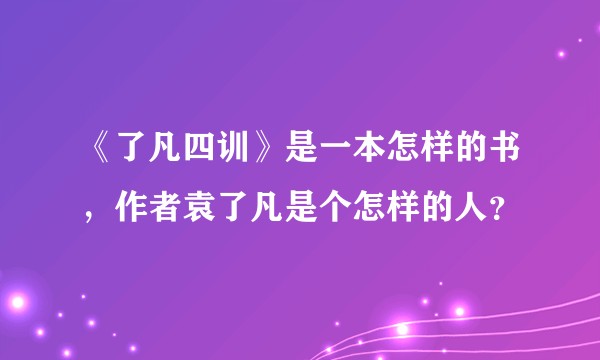 《了凡四训》是一本怎样的书，作者袁了凡是个怎样的人？