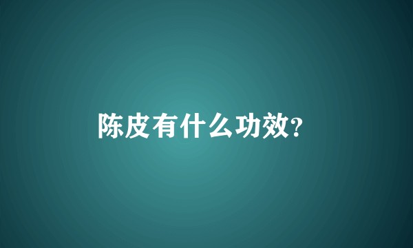 陈皮有什么功效？