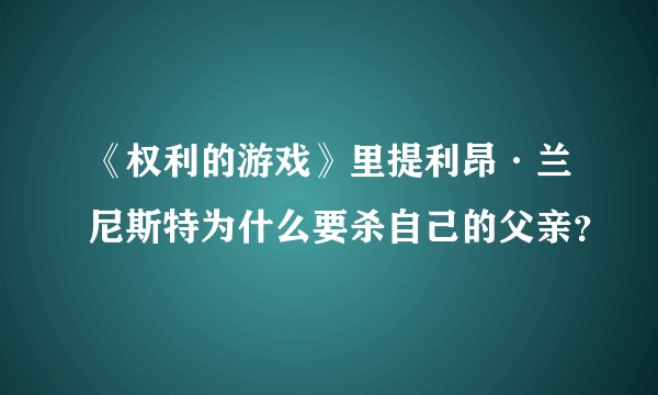 《权利的游戏》里提利昂·兰尼斯特为什么要杀自己的父亲？