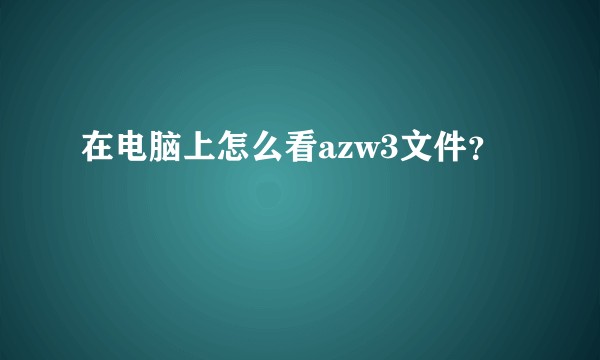 在电脑上怎么看azw3文件？