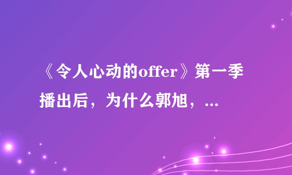 《令人心动的offer》第一季播出后，为什么郭旭，梅桢，邓冰莹都开始往博主方向发展?