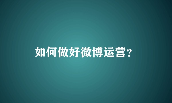 如何做好微博运营？
