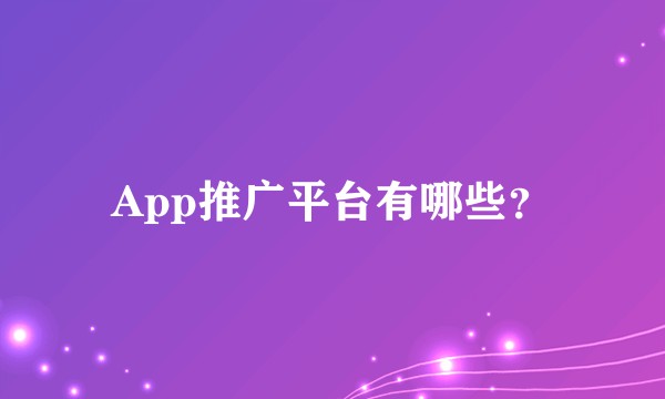 App推广平台有哪些？
