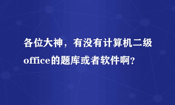 各位大神，有没有计算机二级office的题库或者软件啊？