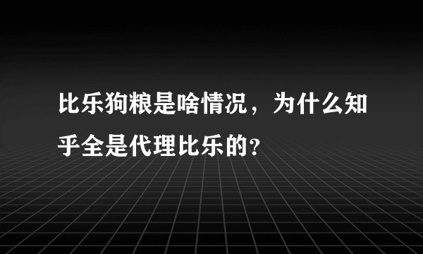 比乐狗粮是啥情况，为什么知乎全是代理比乐的？