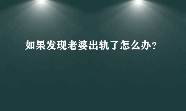如果发现老婆出轨了怎么办？
