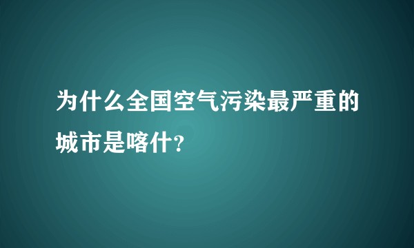 为什么全国空气污染最严重的城市是喀什？