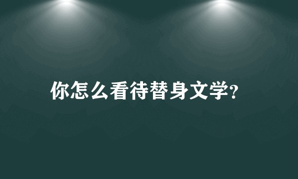 你怎么看待替身文学？