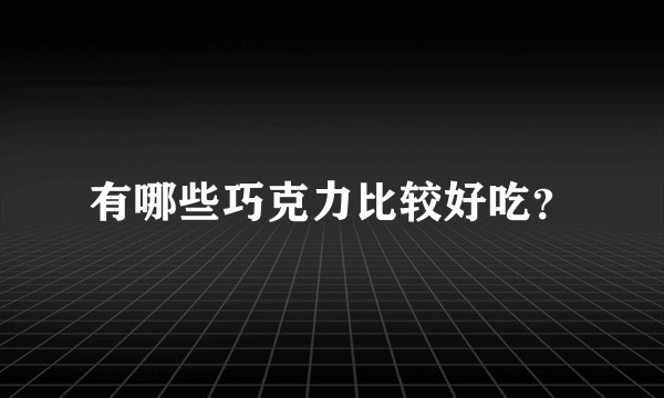 有哪些巧克力比较好吃？