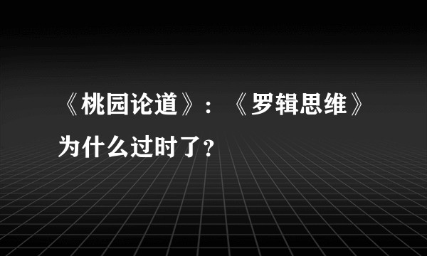 《桃园论道》：《罗辑思维》为什么过时了？