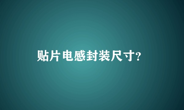 贴片电感封装尺寸？