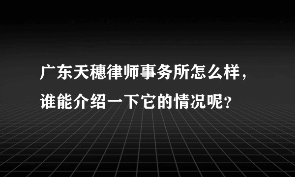 广东天穗律师事务所怎么样，谁能介绍一下它的情况呢？
