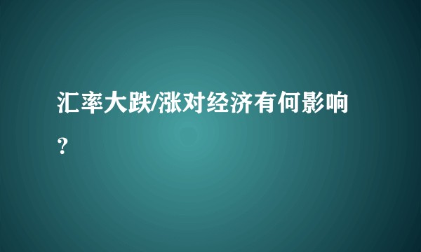 汇率大跌/涨对经济有何影响？
