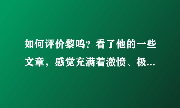 如何评价黎鸣？看了他的一些文章，感觉充满着激愤、极端和反叛，但觉得不无道理。