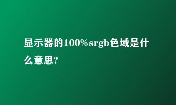 显示器的100%srgb色域是什么意思?