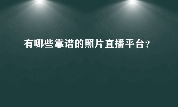 有哪些靠谱的照片直播平台？