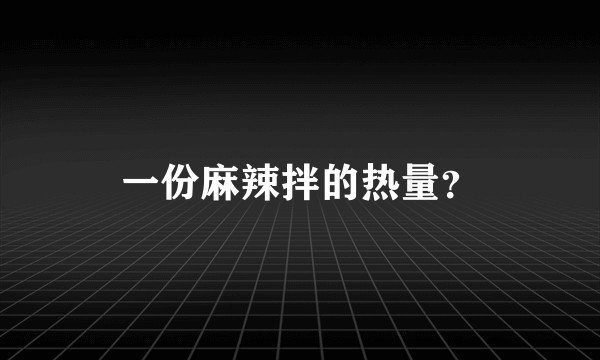 一份麻辣拌的热量？