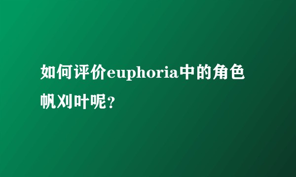 如何评价euphoria中的角色帆刈叶呢？