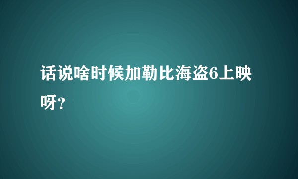 话说啥时候加勒比海盗6上映呀？