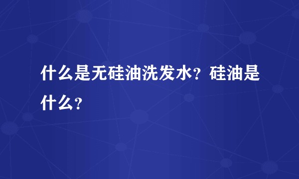 什么是无硅油洗发水？硅油是什么？
