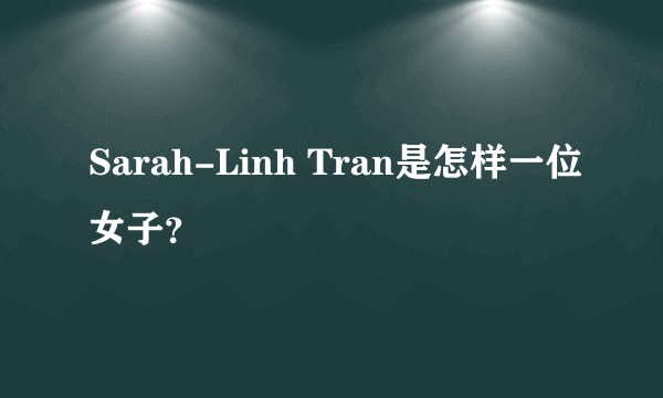Sarah-Linh Tran是怎样一位女子？