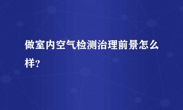 做室内空气检测治理前景怎么样？
