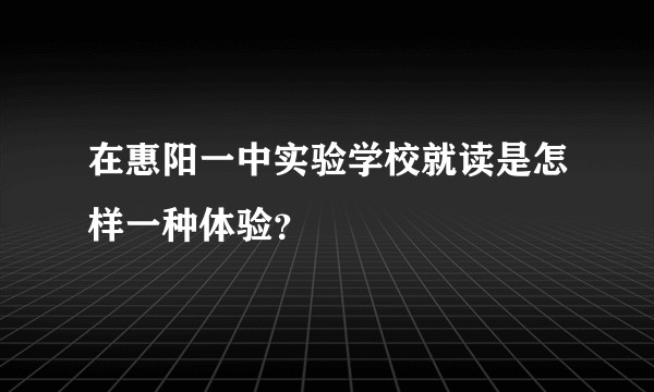 在惠阳一中实验学校就读是怎样一种体验？